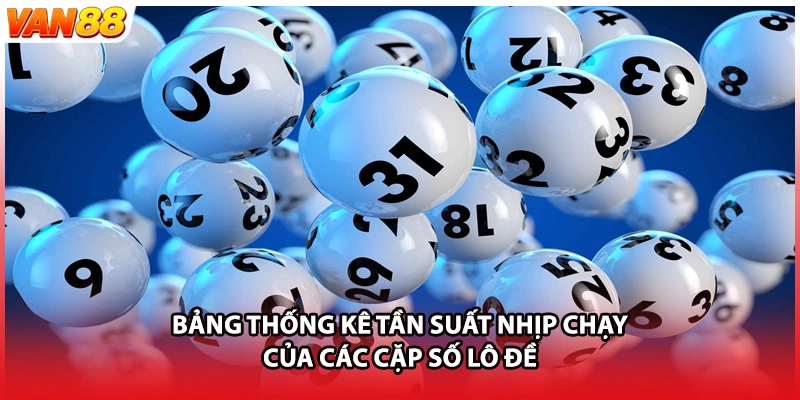 Bảng thống kê tần suất nhịp chạy của các cặp số lô đề