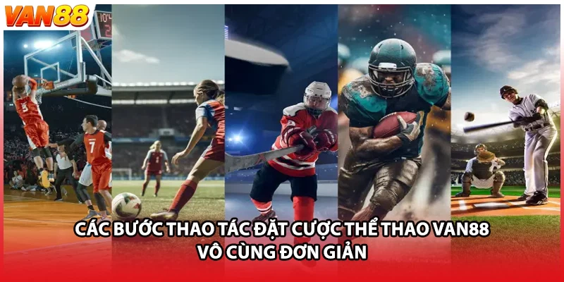 Các bước thao tác đặt cược thể thao VAN88 vô cùng đơn giản