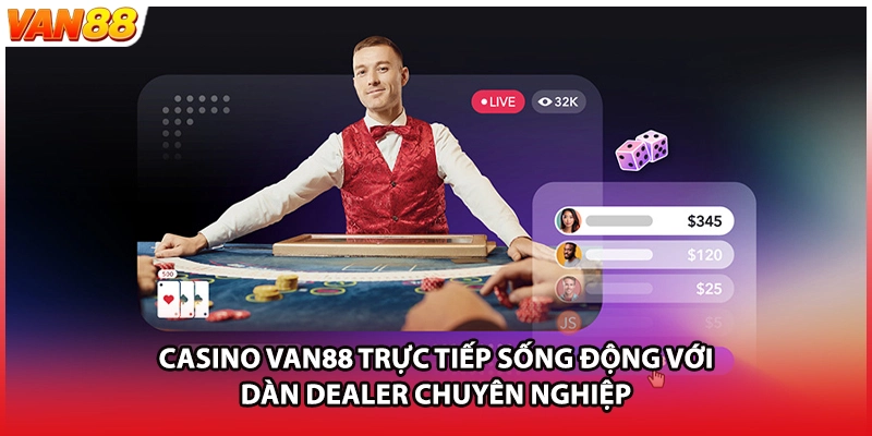 Casino VAN88 trực tiếp sống động với dàn Dealer chuyên nghiệp