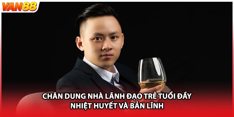 Chân dung nhà lãnh đạo trẻ tuổi đầy nhiệt huyết và bản lĩnh