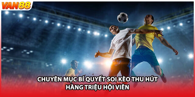 Chuyên mục bí quyết soi kèo thu hút hàng triệu hội viên