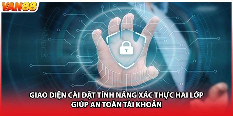Giao diện cài đặt tính năng xác thực hai lớp giúp an toàn tài khoản