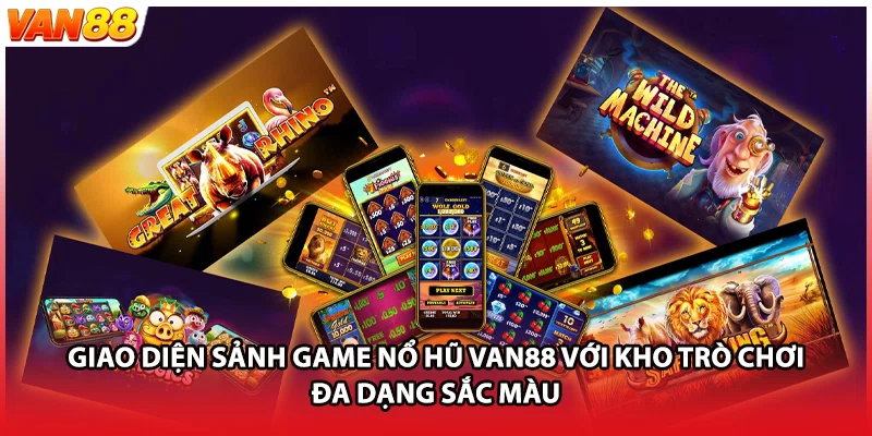 Giao diện sảnh game nổ hũ VAN88 với kho trò chơi đa dạng sắc màu