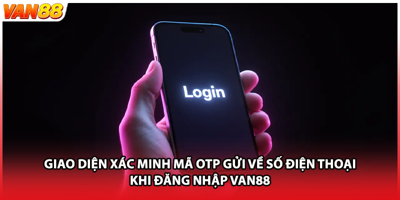 Giao diện xác minh mã OTP gửi về số điện thoại khi đăng nhập VAN88