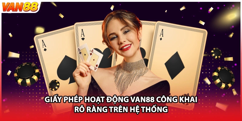 Giấy phép hoạt động VAN88 công khai rõ ràng trên hệ thống
