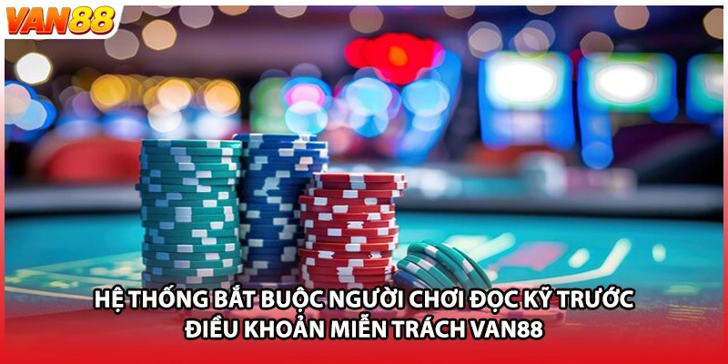Hệ thống bắt buộc người chơi đọc kỹ trước điều khoản miễn trách VAN88