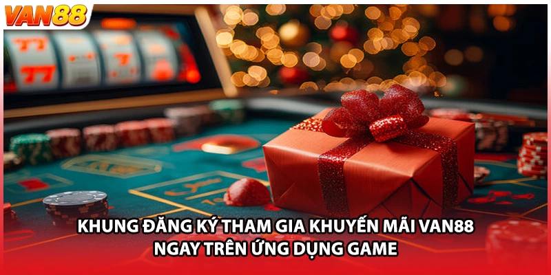 Khung đăng ký tham gia khuyến mãi VAN88 ngay trên ứng dụng game