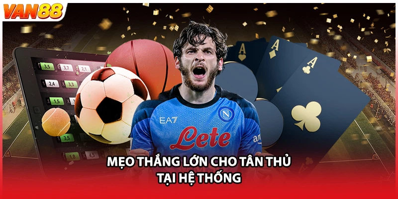 Mẹo thắng lớn cho tân thủ tại hệ thống