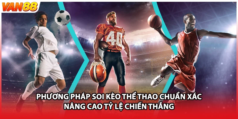 Phương pháp soi kèo thể thao chuẩn xác nâng cao tỷ lệ chiến thắng