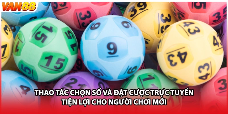 Thao tác chọn số và đặt cược trực tuyến tiện lợi cho người chơi mới